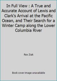 In Full View : A True and Accurate Account of Lewis and Clark's Arrival at the Pacific Ocean, and...