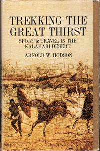 Trekking the Great Thirst. Travel and Sport in the Kalahari Desert by Hodson, Arnold W