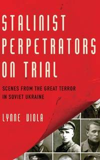 Stalinist Perpetrators on Trial: Scenes from the Great Terror in Soviet Ukraine