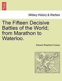 cover of The Fifteen Decisive Battles of the World; From Marathon to Waterloo.