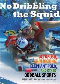 No Dribbling the Squid : Octopush, Shin Kicking, Elephant Polo, and Other Oddball Sports