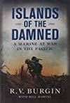 ISLANDS OF THE DAMNED: A MARINE AT WAR IN THE PACIFIC by R.V. Burgin - 2010