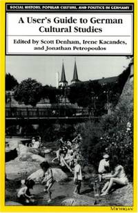A User's Guide to German Cultural Studies (Social History, Popular Culture & Politics in...