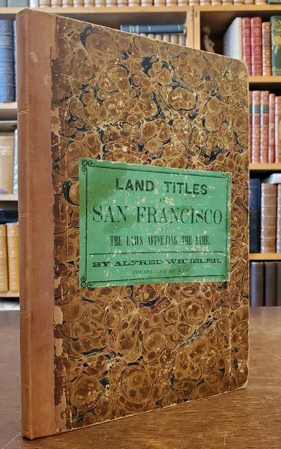 Land Titles in San Francisco, and the Laws Affecting the Same, With a Synopsis of All Grants and Sale of Land Within the Limits Claimed by the City.