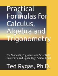 Practical Formulas for Calculus, Algebra and Trigonometry: For Students, and Engineers and...