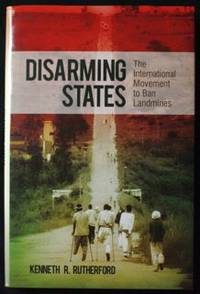 Disarming States: The International Movement to Ban Landmines by Rutherford, Kenneth R - 2010