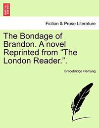 The Bondage of Brandon. a Novel Reprinted from the London Reader.. Vol. II
