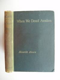 When We Dead Awaken  -  A Dramatic Epilogue in Three Acts by Ibsen, Henrik - 1900