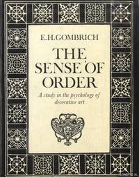 The Sense of Order: A Study in the Psychology of Decorative Art by Gombrich, E.H - 1984