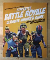 Independent and Unofficial Fortnite Battle Royale Ultimate Winner's Guide