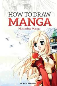 How to Draw Manga : Mastering Manga Drawings