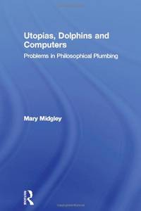 Utopias, Dolphins and Computers: Problems in Philosophical Plumbing