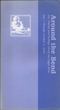 Around the Bend; Art, History and Ecology Along the Sugar River, July 1 through October 9, 2006