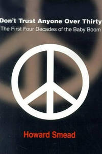 Don't Trust Anyone Over Thirty: The First Four Decades of the Baby Boom