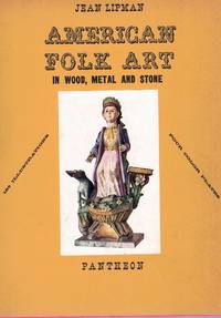 AMERICAN FOLK ART IN WOOD, METAL AND STONE by Lipman, Jean - 1948