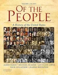 Of the People: A History of the United States: Volume I: to 1877 by Oakes, James; McGerr, Michael; Lewis, Jan Ellen; Cullather, Nick; Boydston, Jeanne - 2009-12-01