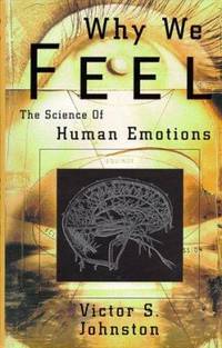 Why We Feel : The Science of Human Emotions