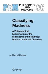 Classifying Madness : A Philosophical Examination of the Diagnostic and Statistical Manual of...