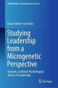 Studying Leadership from a Microgenetic Perspective : Towards a Cultural-Psychological Theory of...
