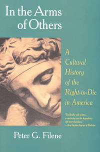 In the Arms of Others: A Cultural History of the Right-To-Die in America