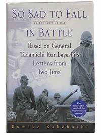 So Sad To Fall In Battle: An Account of War Based on General Tadamichi Kuribayashi's Letters...