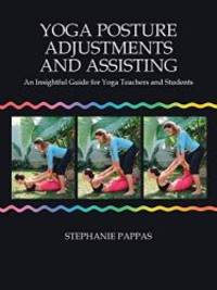 Yoga Posture Adjustments and Assisting: An Insightful Guide for Yoga Teachers and Students by Stephanie Pappas - 2006-04-05