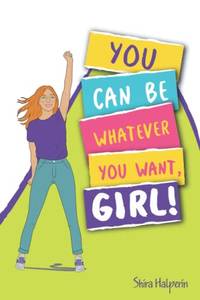 YOU CAN BE WHATEVER YOU WANT, GIRL!: A girl-power guide and workbook to help you boost your...