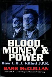 Blood, Money & Power: How LBJ Killed JFK