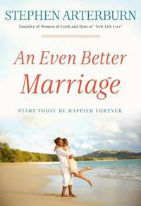 An Even Better Marriage : Start Today Be Happier Forever