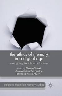 The Ethics of Memory in a Digital Age : Interrogating the Right to be Forgotten