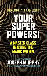 Your Super Powers!: A Master Class in Using the Magic Within