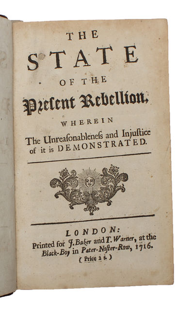 The state of the present rebellion, wherein the unreasonableness and injustice of it is demonstrated. - [DEFENSE OF THE THRONE FOLLOWING THE JACOBITE RISING OF 1715] (photo 2)
