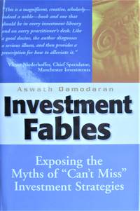 Investment Fables. Exposing the Myths of &quot;Can&#039;t Miss&quot; Investing Strategies by Damodaran, Aswath - 2004