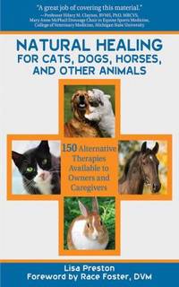 Natural Healing for Cats, Dogs, Horses, and Other Animals: 150 Alternative Therapies Available to...