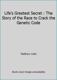 Life's Greatest Secret : The Race to Crack the Genetic Code