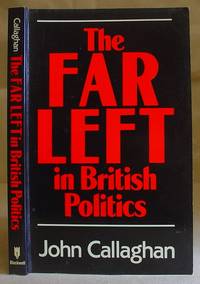 The Far Left In British Politics by Callaghan, John - 1987