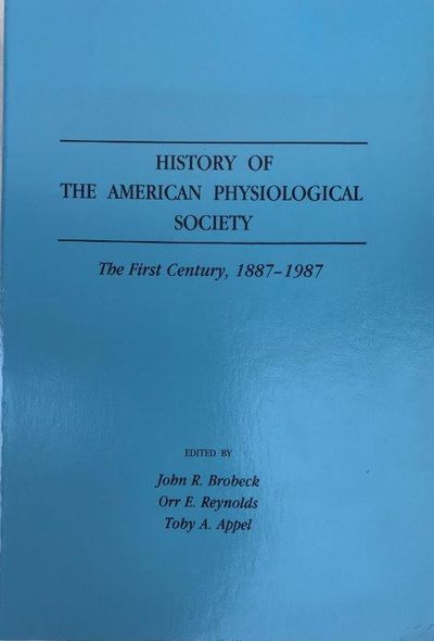 History of the American Physiological Society; The first century, 1887-1987. Edited by John R. Brobeck, Orr E. Reynolds, Toby A. Appel.