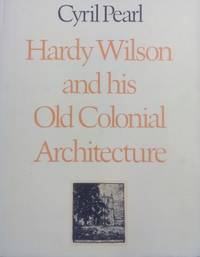 Hardy Wilson and his Old Colonial Architecture. by PEARL, Cyril - 1970