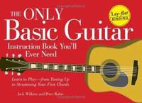 The Only Basic Guitar Instruction Book You'll Ever Need : Learn to Play--From Tuning up to...