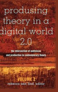 Produsing Theory in a Digital World 2.0 : The Intersection of Audiences and Production in Contemporary Theory - Volume 2
