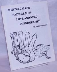 Why so-called radical men love and need pornography by Dworkin, Andrea - 1977