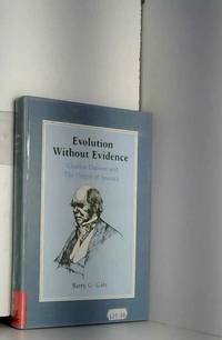 Evolution without Evidence: Charles Darwin and the Origin of Species by B.G. Gale - 1982