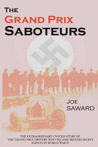 The Grand Prix Saboteurs: The Grand Prix Drivers Who Became British Secret Agents During World...