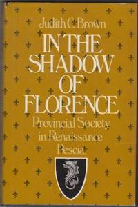 In the Shadow of Florence: Provincial Society in Renaissance Pescia by Judith C Brown - First Edition - 1982 - from Ultramarine Books (SKU: 000281)