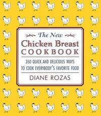 The New Chicken Breast Cookbook: 350 Quick and Delicious Ways to Cook Everybody's Favorite Food