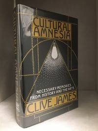 Cultural Amnesia; Necessary Memories from History and the Arts by James, Clive