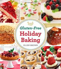 Gluten-Free Holiday Baking: More Than 150 Cakes, Pies, and Pastries Made With Flavor, Not Flour