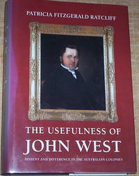 The Usefulness of John West. Dissent and Difference in the Australian Colonies. by Ratcliff, Patricia Fitzgerald