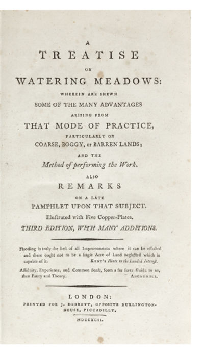 A Treatise on Watering Meadows: wherein are shewn some of the many Advantages arising from that Mode of Practice, particularly on Coarse, Boggy, or Barren Lands; and the Method of performing the Work. Also Remarks on a Late Pamphlet upon that Subject