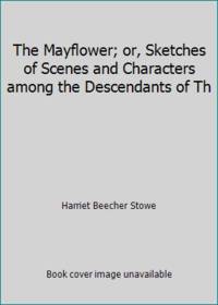 The Mayflower; or, Sketches of Scenes and Characters among the Descendants of Th by Harriet Beecher Stowe - 2015